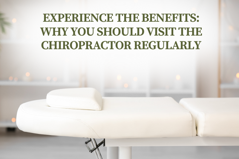 Experience the Benefits: Why You Should Visit the Chiropractor Regularly